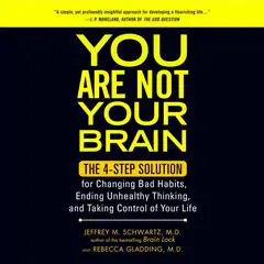 You Are Not Your Brain: The 4-Step Solution for Changing Bad Habits, Ending Unhealthy Thinking, and Taking Control of Your Life Audibook, by Rebecca Gladding