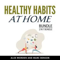 Healthy Habits at Home, 2 in 1 Bundle: Body into Balance and The Home Workout Plan Audibook, by Alex Worden