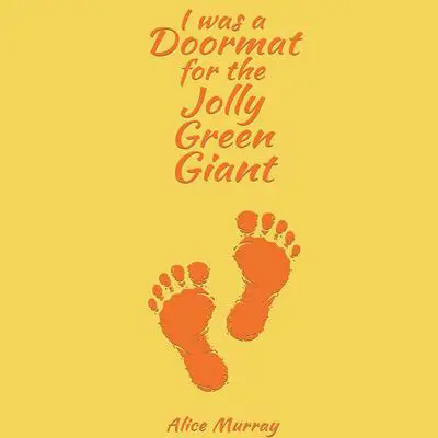 I was a Doormat for the Jolly Green Giant Audibook, by Alice Murray