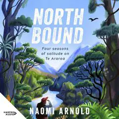 Northbound: Four seasons of solitude on Te Araroa Audibook, by Naomi Arnold