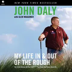 My Life in and out of the Rough: The Truth Behind All That Bull**** You Think You Know About Me Audibook, by John Daly