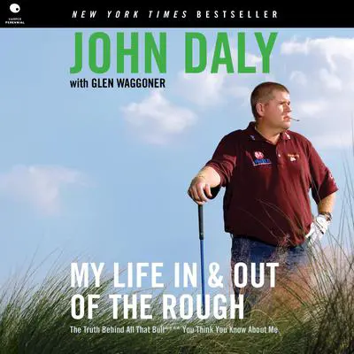 My Life in and out of the Rough: The Truth Behind All That Bull**** You Think You Know About Me Audibook, by John Daly