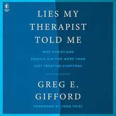 Lies My Therapist Told Me: Why Christians Should Aim for More Than Just Treating Symptoms Audibook, by Greg E. Gifford