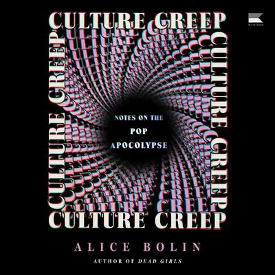 Culture Creep: Notes on the Pop Apocalypse Audibook, by Alice Bolin