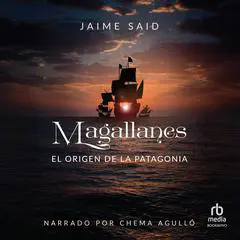 Magallanes. 'Magellan': El origen de la Patagonia 'The Origin of Patagonia' Audibook, by Jaime Said