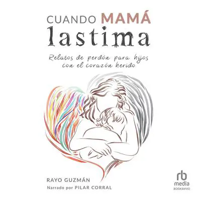 Cuando mamá lastima 'When Mom Suffers': Relatos de perdón para hijos con el corazón herido Audibook, by Rayo Guzmán