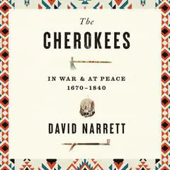 The Cherokees: In War and at Peace, 1670–1840 Audibook, by 