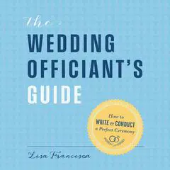 The Wedding Officiant's Guide: How to Write and Conduct a Perfect Ceremony Audibook, by Lisa Francesca