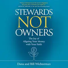 Stewards Not Owners: The Joy of Aligning Your Money with Your Faith Audibook, by Bill Wichterman