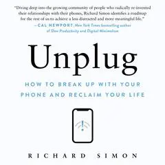 Unplug: How to Break Up with Your Phone and Reclaim Your Life Audibook, by Richard Simon