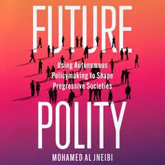 Future Polity: Using Autonomous Policymaking to Shape Progressive Societies Audibook, by Mohamed Al Jneibi
