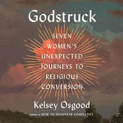 Godstruck: Seven Women's Unexpected Journeys to Religious Conversion Audibook, by Kelsey Osgood