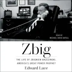 Zbig: The Life of Zbigniew Brzezinski, America's Great Power Prophet Audibook, by Edward Luce