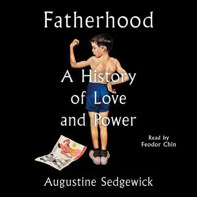 Fatherhood: A History of Love and Power Audibook, by Augustine Sedgewick