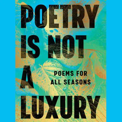 Poetry Is Not a Luxury: Poems for All Seasons Audibook, by Anonymous
