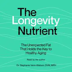 The Longevity Nutrient: The Unexpected Fat That Holds The Key to Healthy Agingv Audibook, by Stephanie Venn-Watson