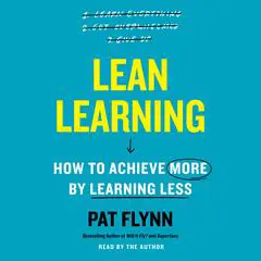 Lean Learning: How to Achieve More by Learning Less Audibook, by Pat Flynn