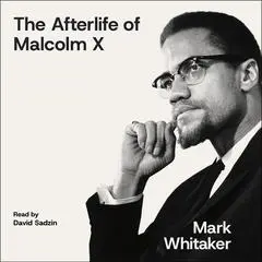 The Afterlife of Malcolm X: An Outcast Turned Icon's Enduring Impact on America Audibook, by Mark Whitaker
