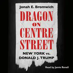 Dragon on Centre Street: New York vs. Donald J. Trump Audibook, by 