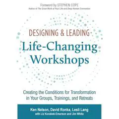 Designing & Leading Life-Changing Workshops: Creating the Conditions for Transformation in Your Groups, Trainings, and Retreats Audibook, by Ken Nelson