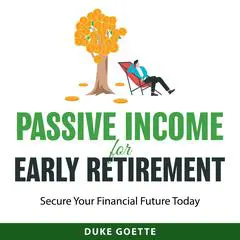 Passive Income for Early Retirement: Secure Your Financial Future Today Audibook, by Duke Goette