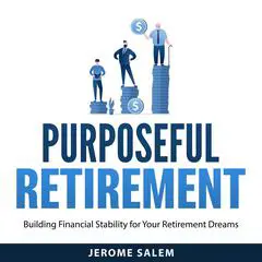 Purposeful Retirement: Building Financial Stability for Your Retirement Dreams Audibook, by Jerome Salem