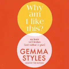 Why Am I Like This?: My Brain Isn't Broken (and Neither Is Yours) Audibook, by Gemma Styles