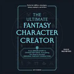 The Ultimate Fantasy Character Creator: From Origin Story to Character Voice, Everything You Need to Develop Original Fantasy Characters Audibook, by Jeff Stormer