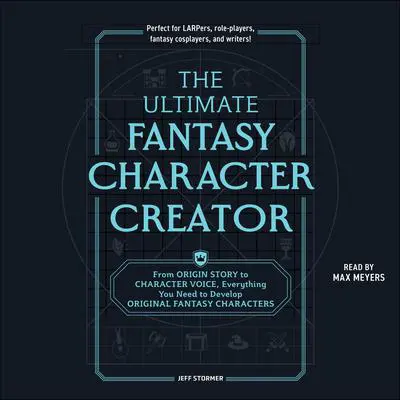 The Ultimate Fantasy Character Creator: From Origin Story to Character Voice, Everything You Need to Develop Original Fantasy Characters Audibook, by Jeff Stormer