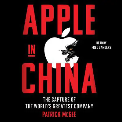 Apple in China: The Capture of the World's Greatest Company Audibook, by Patrick McGee