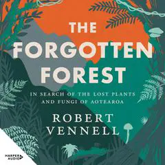 The Forgotten Forest: In search of the lost plants and fungi of Aotearoa Audibook, by Robert Vennell