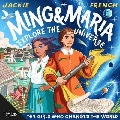 Ming and Maria Explore the Universe (The Girls Who Changed the World, #5) Audibook, by Jackie French