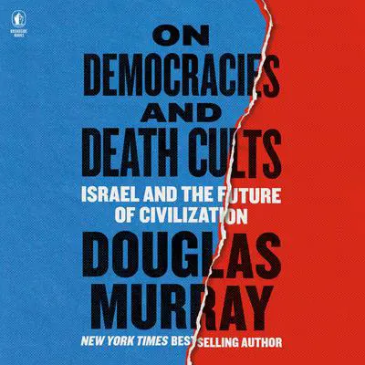 On Democracies and Death Cults: Israel and the Future of Civilization Audibook, by Douglas Murray
