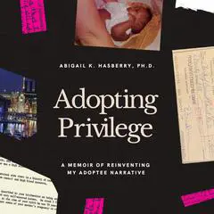 Adopting Privilege: A Memoir of Reinventing My Adoptee Narrative Audibook, by Abigail K. Hasberry