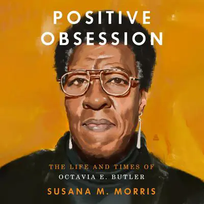 Positive Obsession: The Life and Times of Octavia E. Butler Audibook, by Susana M. Morris