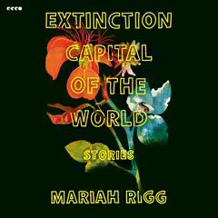 Extinction Capital of the World: Stories Audibook, by Mariah Rigg