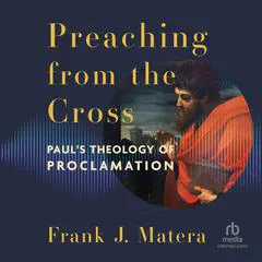 Preaching from the Cross: Paul's Theology of Proclamation Audibook, by Frank J. Matera