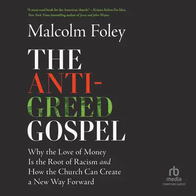 The Anti-Greed Gospel: Why the Love of Money Is the Root of Racism and How the Church Can Create a New Way Forward Audibook, by Malcolm Foley
