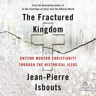 The Fractured Kingdom: Uniting Modern Christianity through the Historical Jesus Audibook, by Jean-Pierre Isbouts