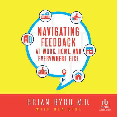 Navigating Feedback at Work, Home and Everywhere Else Audibook, by Brian Byrd