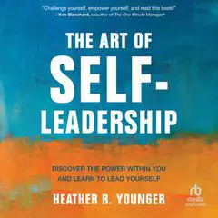 The Art of Self-Leadership: Discover the Power Within You and Learn to Lead Yourself Audibook, by Heather R. Younger