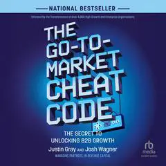 The Go-to-Market Cheat Code: The Secret to Unlocking B2B Growth Audibook, by Justin Gray