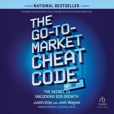 The Go-to-Market Cheat Code: The Secret to Unlocking B2B Growth Audibook, by Justin Gray