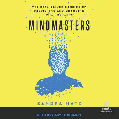 Mindmasters (Gary Tiedmann narration): The Data-Driven Science of Predicting and Changing Human Behavior Audibook, by Sandra Matz