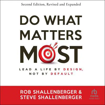 Do What Matters Most, Second Edition: Lead a Life by Design, Not by Default Audibook, by Rob Shallenberger