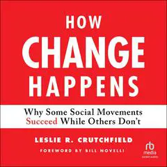 How Change Happens: Why Some Social Movements Succeed While Others Don't Audibook, by Leslie R. Crutchfield
