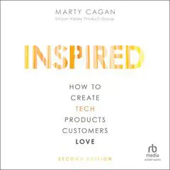INSPIRED: How to Create Tech Products Customers Love, 2nd Edition Audibook, by Marty Cagan
