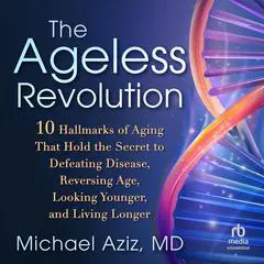 The Ageless Revolution: 10 Hallmarks of Aging That Hold the Secret to Defeating Disease, Reversing Age, Looking Younger, and Living Longer Audibook, by Michael Aziz