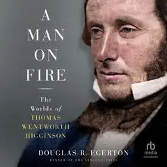 A Man on Fire: The Worlds of Thomas Wentworth Higginson Audibook, by Douglas R. Egerton