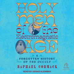 Holy Men of the Electromagnetic Age: A Forgotten History of the Occult Audibook, by Raphael Cormack